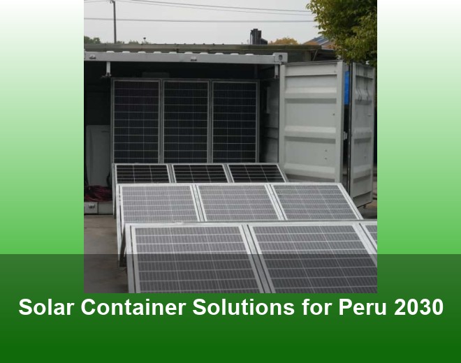 Solar Container Solutions for Peru 2030
